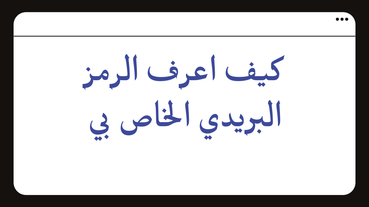 كيف اعرف الرمز البريدي الخاص بي