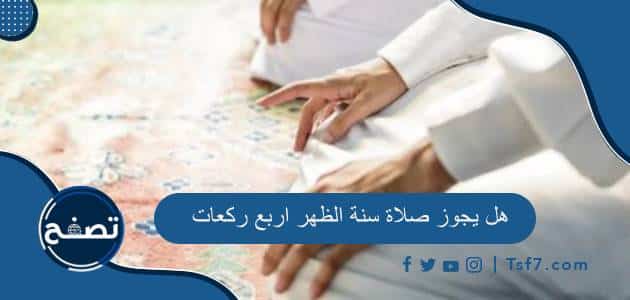 ما حكم صلاة سنة صلاة الظهر وهل يجوز صلاة سنة الظهر اربع ركعات متصلة؟ - فكرة